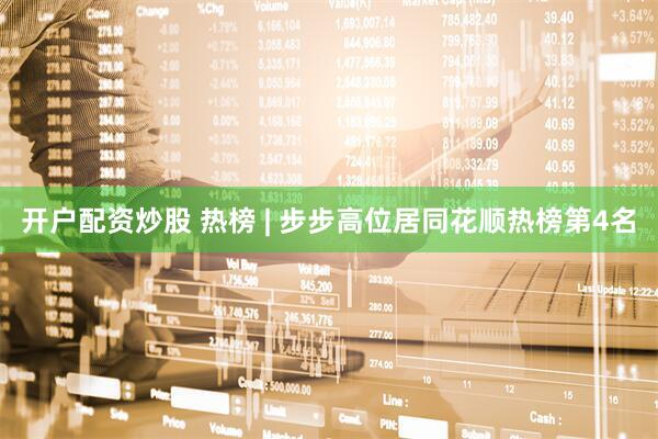 开户配资炒股 热榜 | 步步高位居同花顺热榜第4名